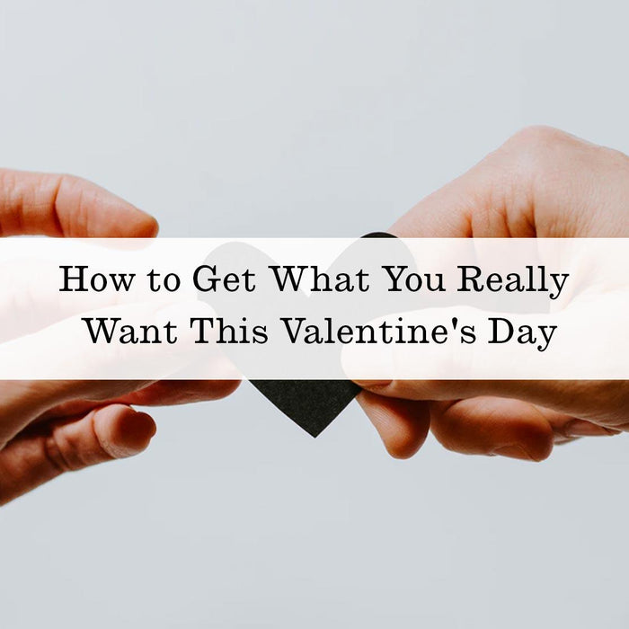 How to Get What You Really Want This Valentine's Day - Vintage Soul