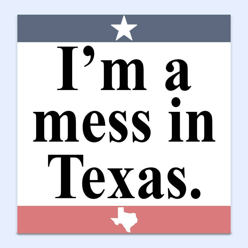 I'm A Mess in Texas Sticker